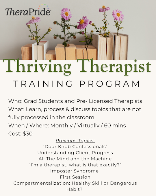 Thriving Therapist TRAINING PROGRAM Who: Grad Students and Pre- Licensed Therapists What: Learn, process & discuss topics that are not fully processed in the classroom. When / Where: Monthly / Virtually / 60 mins Cost: $30 Previous Topics: 'Door Knob Confessionals' Understanding Client Progress Al: The Mind and the Machine "I'm a therapist, what is that exactly?" Imposter Syndrome First Session Compartmentalization: Healthy Skill or Dangerous Habit?
